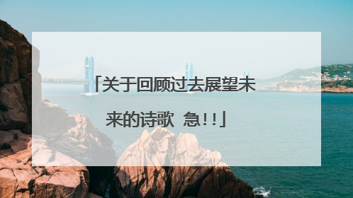 关于回顾过去展望未来的诗歌 急!!