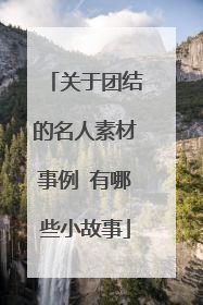 关于团结的名人素材事例 有哪些小故事