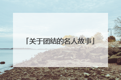 关于团结的名人故事