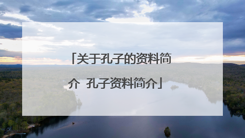 关于孔子的资料简介 孔子资料简介