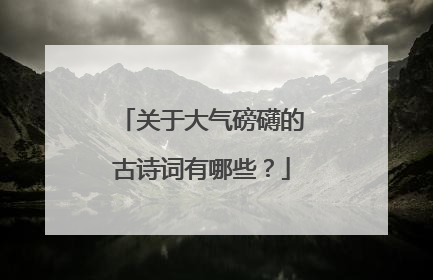 关于大气磅礴的古诗词有哪些?