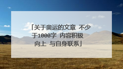 关于奥运的文章 不少于1000字 内容积极向上 与自身联系