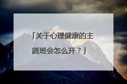 关于心理健康的主题班会怎么开?