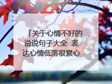 关于心情不好的说说句子大全 表达心情低落很累心烦说说短句