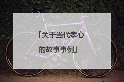 关于当代孝心的故事事例