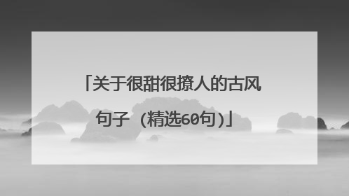 关于很甜很撩人的古风句子 (精选60句)