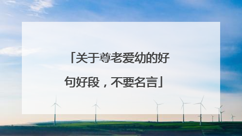 关于尊老爱幼的好句好段，不要名言