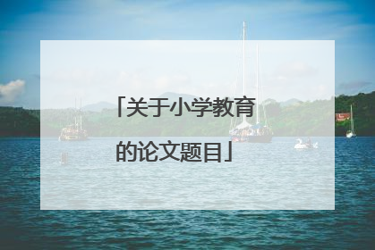 关于小学教育的论文题目