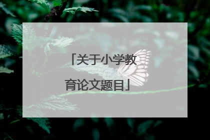 关于小学教育论文题目
