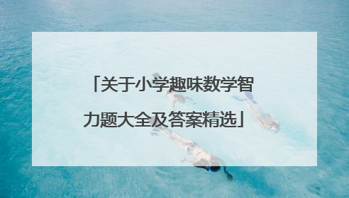 关于小学趣味数学智力题大全及答案精选