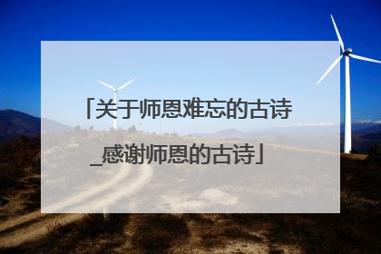 关于师恩难忘的古诗_感谢师恩的古诗