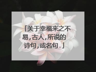 关于幸福来之不易,古人,所说的诗句,或名句.