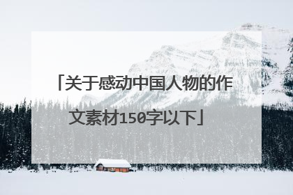 关于感动中国人物的作文素材150字以下