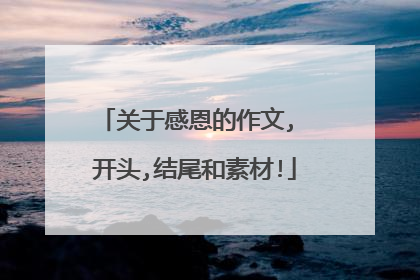 关于感恩的作文, 开头,结尾和素材!