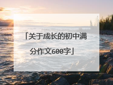 关于成长的初中满分作文600字