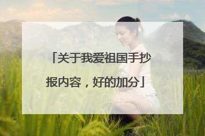关于我爱祖国手抄报内容,好的加分
