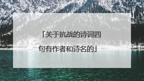 关于抗战的诗词四句有作者和诗名的