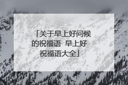关于早上好问候的祝福语 早上好祝福语大全