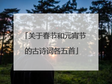 关于春节和元宵节的古诗词各五首