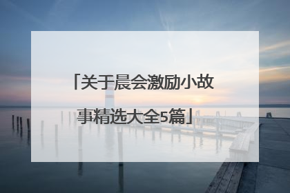 关于晨会激励小故事精选大全5篇