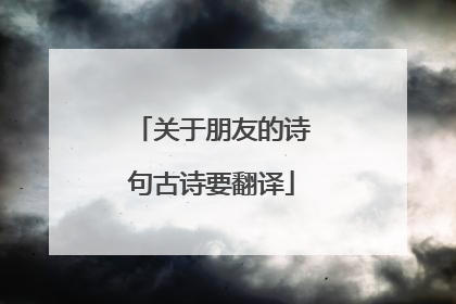 关于朋友的诗句古诗要翻译