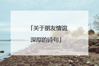 关于朋友情谊深厚的诗句