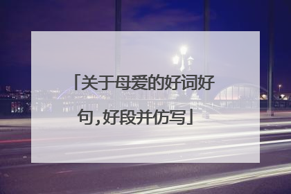 关于母爱的好词好句,好段并仿写