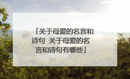 关于母爱的名言和诗句 关于母爱的名言和诗句有哪些