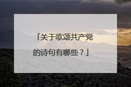 关于歌颂共产党的诗句有哪些?