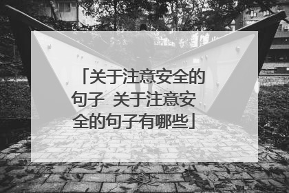 关于注意安全的句子 关于注意安全的句子有哪些