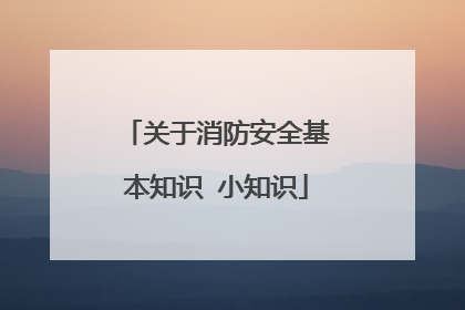 关于消防安全基本知识 小知识
