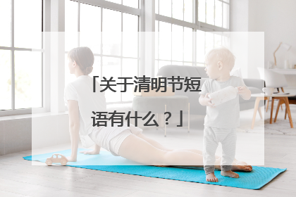 关于清明节短语有什么？