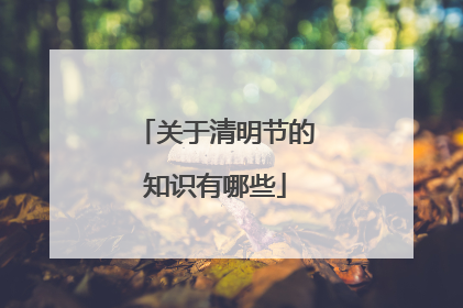 关于清明节的知识有哪些