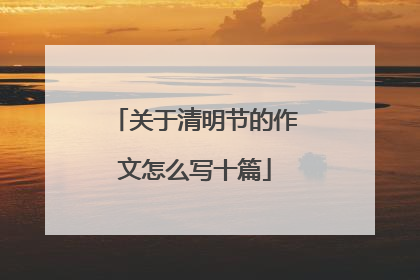 关于清明节的作文怎么写十篇