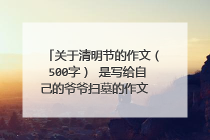 关于清明节的作文(500字) 是写给自己的爷爷扫墓的作文 急急急急急!!!