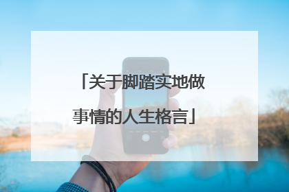 关于脚踏实地做事情的人生格言