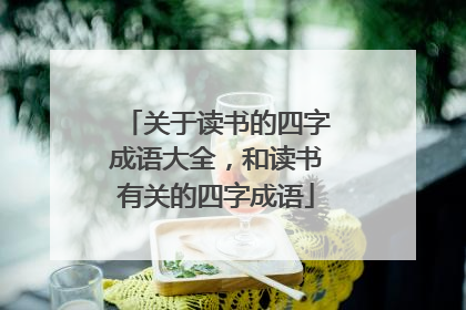 关于读书的四字成语大全,和读书有关的四字成语
