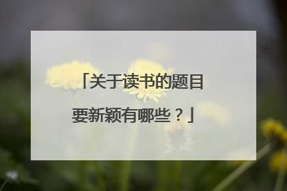 关于读书的题目要新颖有哪些？