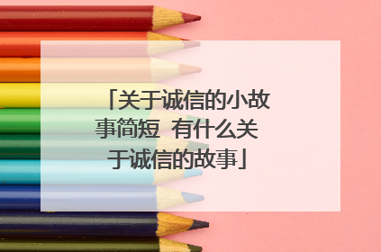 关于诚信的小故事简短 有什么关于诚信的故事