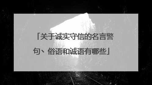 关于诚实守信的名言警句丶俗语和诚语有哪些