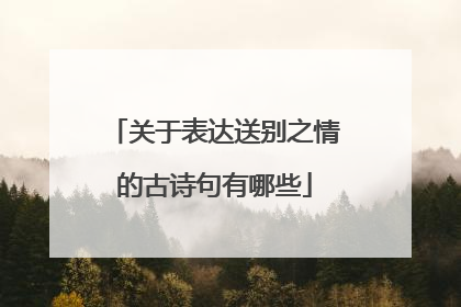 关于表达送别之情的古诗句有哪些