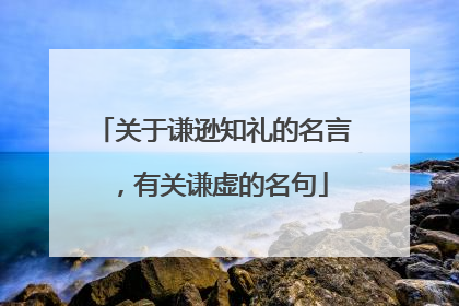 关于谦逊知礼的名言，有关谦虚的名句