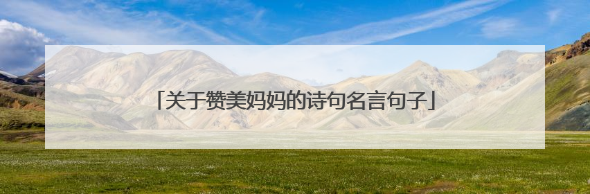 关于赞美妈妈的诗句名言句子