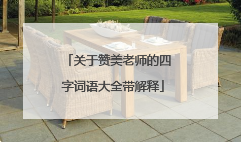 关于赞美老师的四字词语大全带解释
