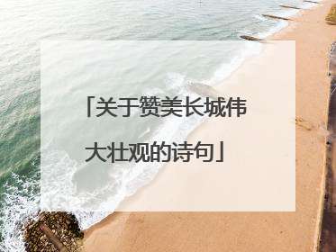 关于赞美长城伟大壮观的诗句