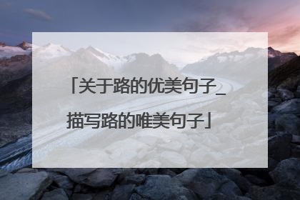 关于路的优美句子_描写路的唯美句子