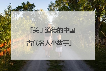 关于道德的中国古代名人小故事