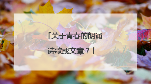 关于青春的朗诵诗歌或文章?