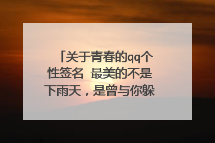 关于青春的qq个性签名 最美的不是下雨天，是曾与你躲过雨的屋檐