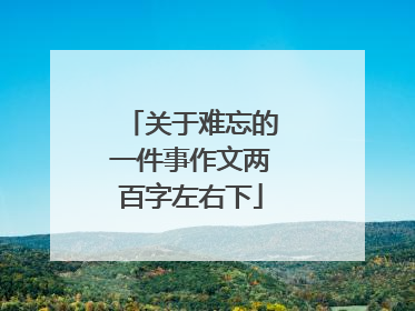 关于难忘的一件事作文两百字左右下